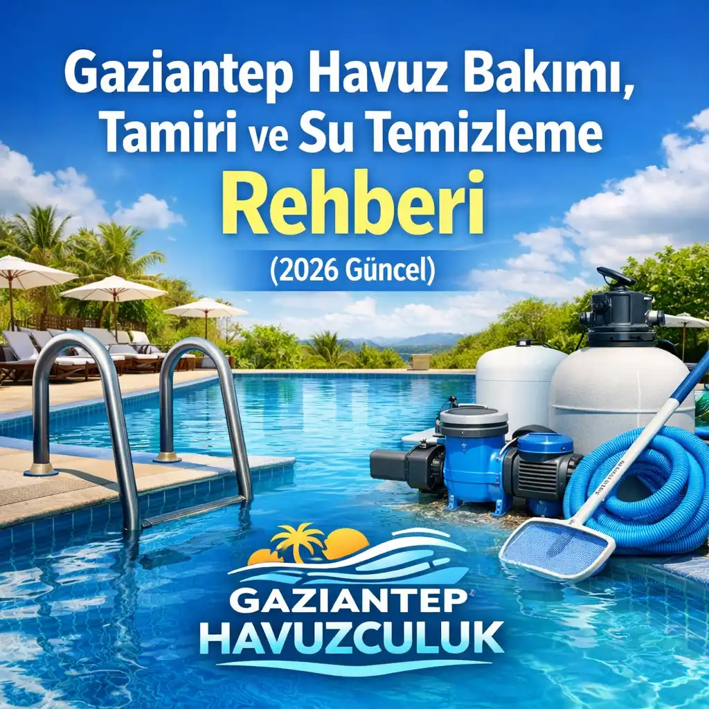Gaziantep Havuz Bakımı, Tamiri ve Su Temizleme Rehberi (2026 Güncel)