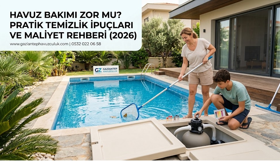 Gaziantep’te Havuz Bakımı Zor mu? Aylık Maliyetler ve Pratik Temizlik Rehberi (2026)